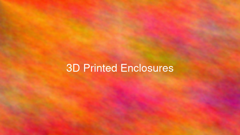 3D Printed Enclosures